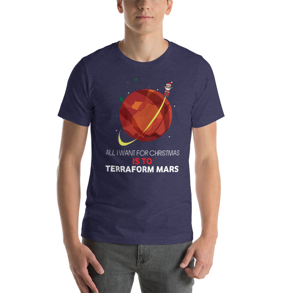 All I Want For Christmas Is To Terraform Mars - Christmas Unisex T-Shirt