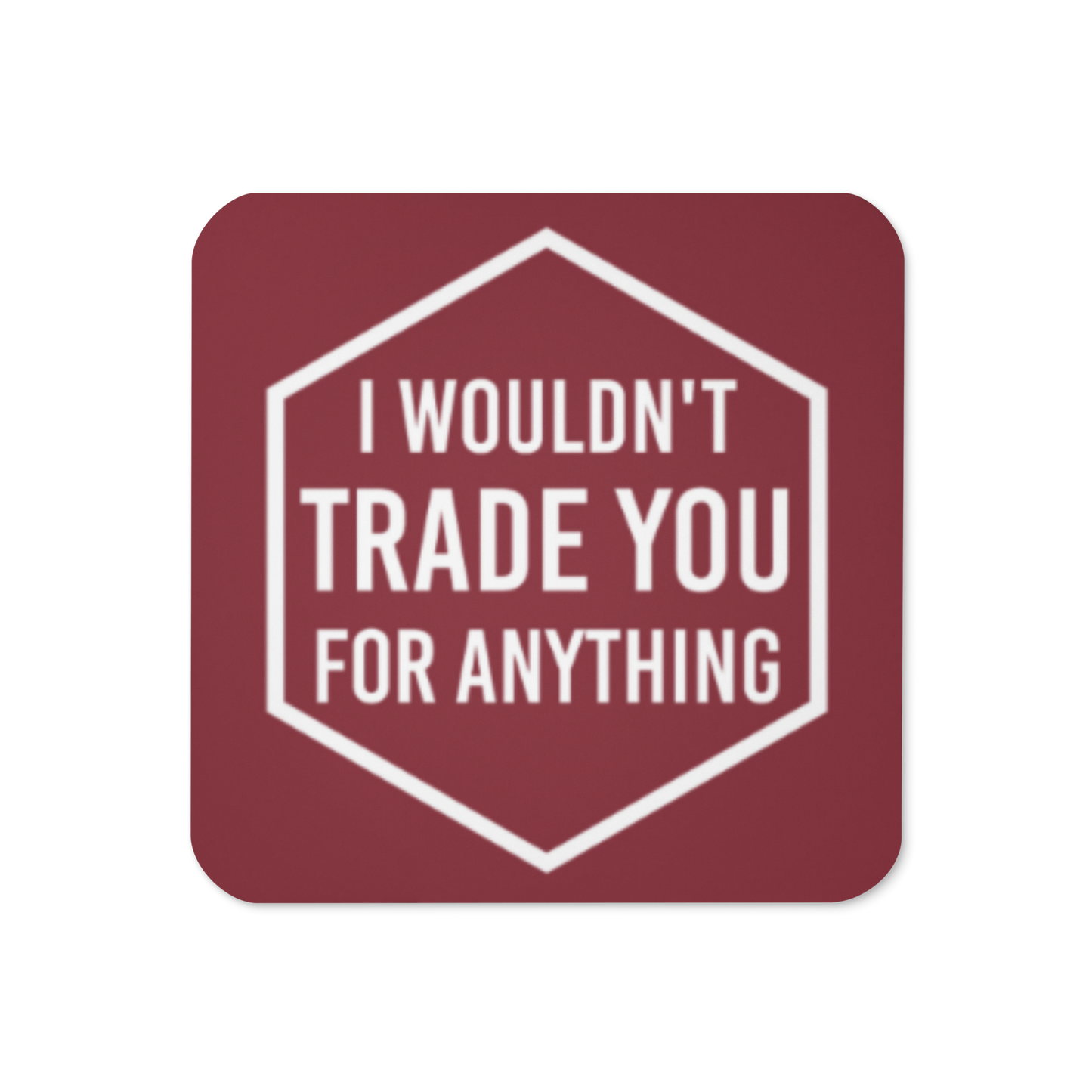 I Wouldn't Trade You For Anything (Burgundy or Blue) Tabletop Gaming Inspired Coaster