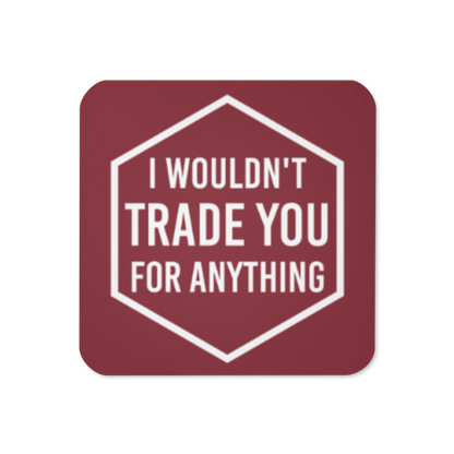 I Wouldn't Trade You For Anything (Burgundy or Blue) Tabletop Gaming Inspired Coaster