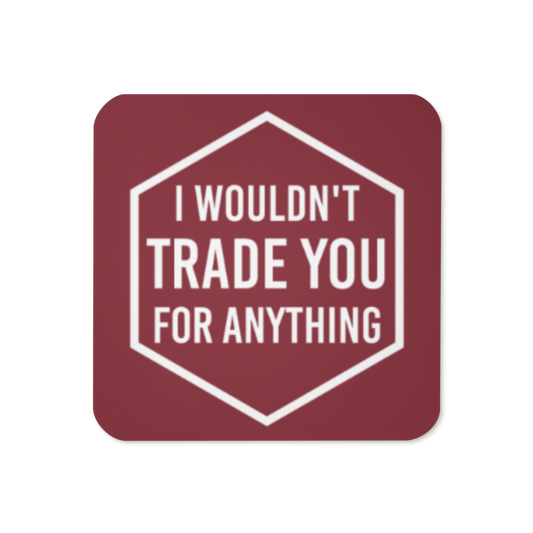 I Wouldn't Trade You For Anything (Burgundy or Blue) Tabletop Gaming Inspired Coaster