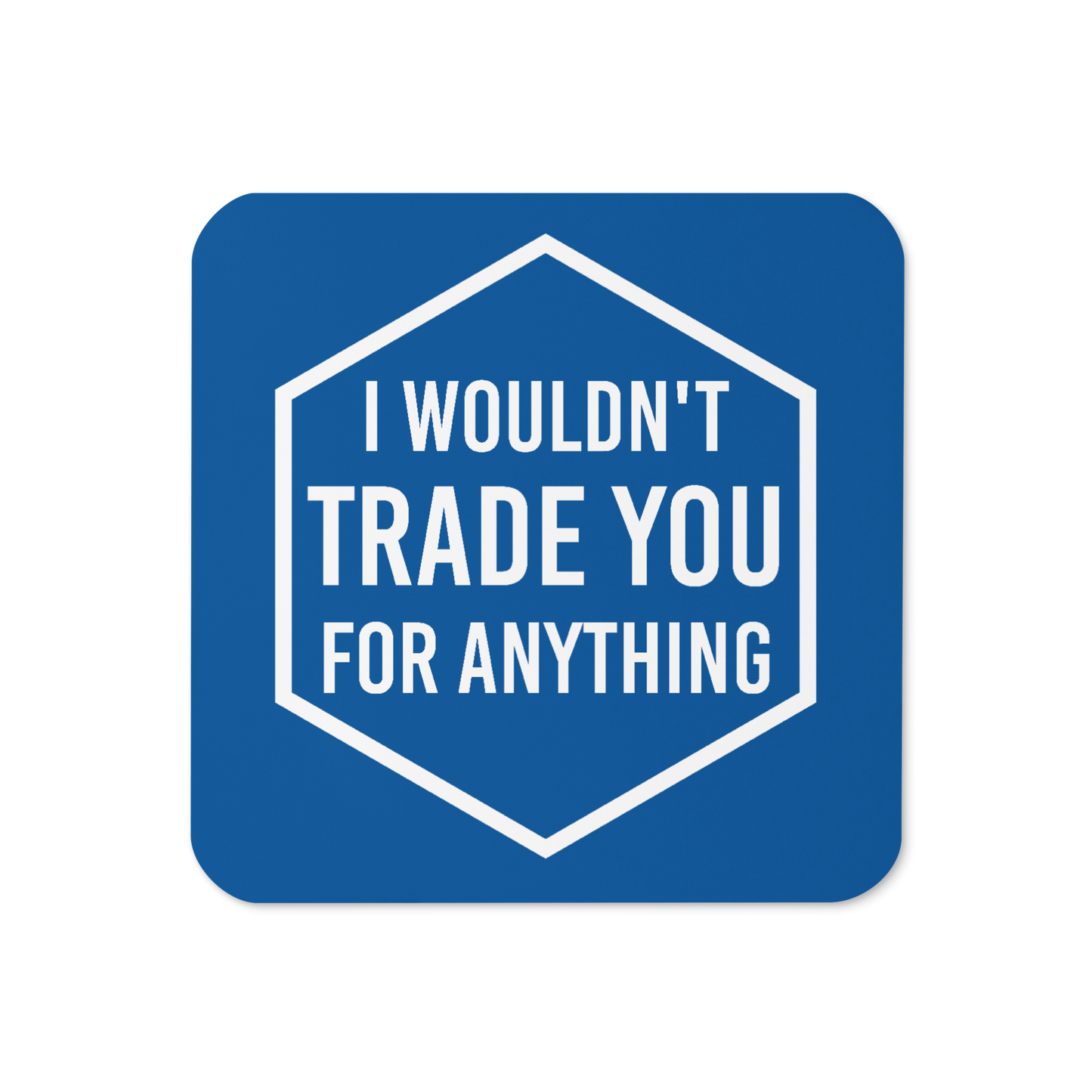 I Wouldn't Trade You For Anything (Burgundy or Blue) Tabletop Gaming Inspired Coaster